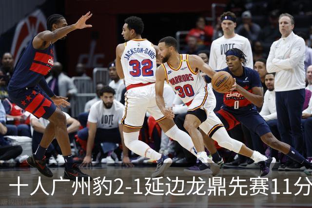十人广州豹2-1延边龙鼎先赛11分领跑 尼康点射+造乌龙卡洛斯染红